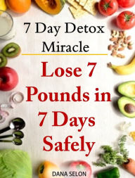 Title: 7 Day Detox Miracle: Lose 7 Pounds in 7 Days Safely: Purifying Your Body with the Miracle of Detox, Author: Dana Selon