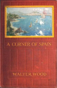 Title: A Corner of Spain (Illustrated), Author: Walter Wood