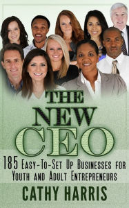 Title: The New CEO: 185 Easy-To-Set Up Businesses for Youth and Adult Entrepreneurs, Author: Cathy Harris