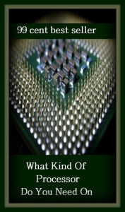 Title: 99 Cent Best Seller	What Kind Of Processor Do You Need On, (commitment, demand, obligation, right, urgency, use, wish, charge, committal,compulsion), Author: Resounding Wind Publishing