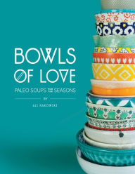 Title: Bowls of Love: Paleo Soups for the Seasons, Author: Ali Rakowski