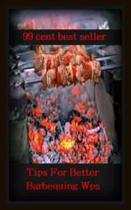 Title: 99 Cent Best Seller	Tips For Better Barbequing Wps, (barbecue, roast, sear, burn, cook, rotisserie, charcoal-broil, cook over an open , pit, picnic), Author: Resounding Wind Publishing