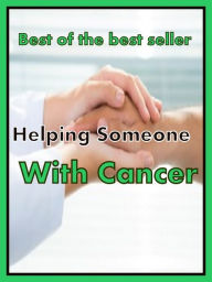 Title: Best of the Sellers Helping Someone With Cancer ( exercise, meditation, acupuncture, disease, digestive system, formula, medicine, remedy, fix, treatment, action, conduct, behavior, handling, gastrin, fitness, vitamins, healing, diet, cut down ), Author: Resounding Wind Publishing