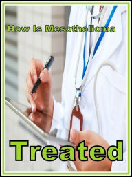 Title: Best of the Sellers How Is Mesothelioma Treated ( exercise, meditation, acupuncture, disease, digestive system, formula, medicine, remedy, fix, treatment, action, conduct, behavior, handling, gastrin, fitness, vitamins, healing, diet, cut down ), Author: Resounding Wind Publishing