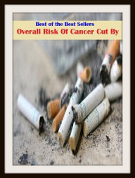 Title: Best of the Sellers Overall Risk Of Cancer Cut By ( exercise, meditation, acupuncture, disease, digestive system, formula, medicine, remedy, fix, treatment, action, conduct, behavior, handling, gastrin, fitness, vitamins, healing, diet, cut down ), Author: Resounding Wind Publishing