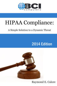 Title: HIPAA Compliance: A Simple Solution to a Dynamic Threat 2014 Edition Revision 2, Author: Raymond E. Calore