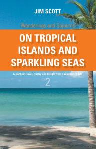 Title: On Tropical Islands and Sparkling Seas A book of Travel, Poetry and Insight from a Wanderer's Life, Author: Jim Scott