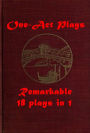 18 One-Act Plays- The TWELVE-POUND LOOK TRADITION EXCHANGE SAM AVERAGE HYACINTH HALVEY GAZING GLOBE BOOR LAST STRAW MANIKIN AND MINIKIN WHITE DRESSES MOONSHINE MODESTY DEACON'S HAT WHERE BUT IN AMERICA A DOLLAR DIABOLICAL CIRCLE FAR-AWAY PRINCESS STRONGER