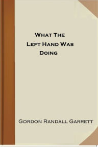 Title: What The Left Hand Was Doing, Author: Gordon Randall Garrett