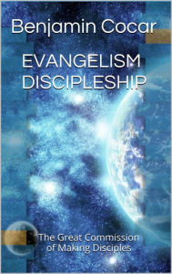 Title: EVANGELISM DISCIPLESHIP The Great Commission of Making Disciples, Author: Benjamin Cocar