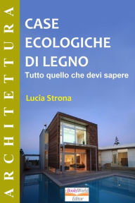 Title: CASE ECOLOGICHE DI LEGNO - Tutto quello che devi sapere, Author: Ebooks World Editor