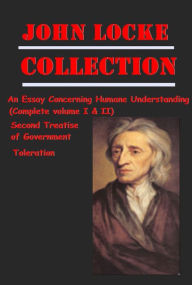 Title: The Complete Philosophy Political Essays Anthologies of John Locke - Toleration, An Essay Concerning Humane Understanding Volume I & II, Second Treatise of Government, Author: John Locke