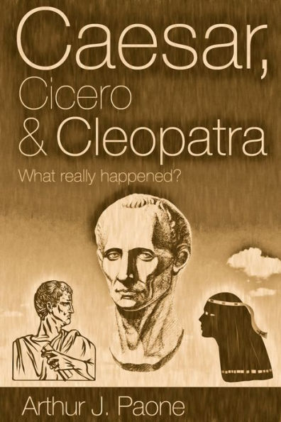 Caesar, Cicero & Cleopatra. What really happened?