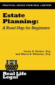 Title: Estate Planning: A Road Map for Beginners (A Real Life Legal Guide), Author: Susan G. Parker Esq.