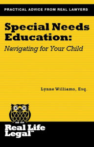 Title: Special Needs Education: Navigating for Your Child (A Real Life Legal Guide), Author: Lynne Williams Esq.