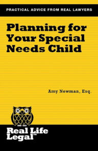 Title: Planning for Your Special Needs Child (A Real Life Legal Guide), Author: Amy Newman Esq.