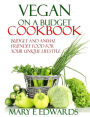 Vegan on a Budget Cookbook: Budget and animal friendly food for your unique lifestyle