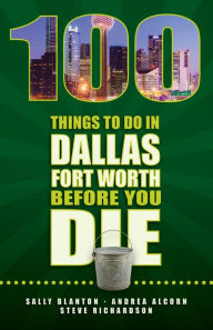Title: 100 Things To Do In Dallas-Fort Worth Before You Die, Author: Sally Blanton