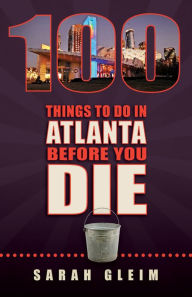 Title: 100 Things To Do In Atlanta Before You Die, Author: Sarah Gleim