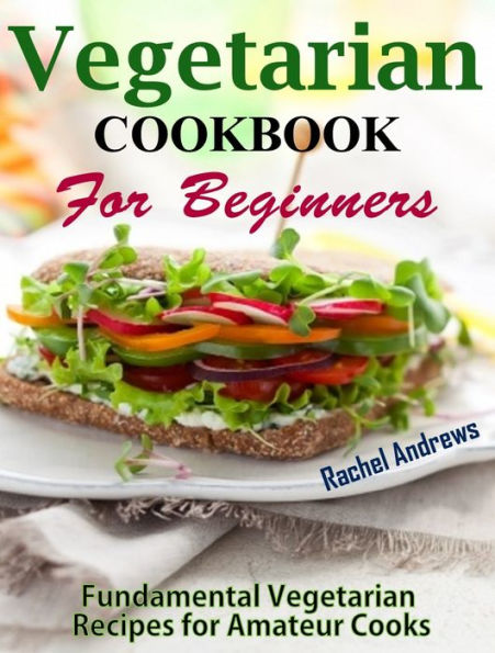 Vegetarian Cookbook for Beginners: Easy and Delicious Recipes