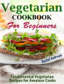 Vegetarian Cookbook for Beginners: Easy and Delicious Recipes