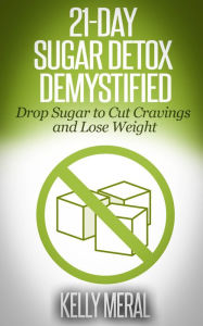Title: 21-Day Sugar Detox Demystified - Drop Sugar to Cut Cravings and Lose Weight, Author: Kelly Meral