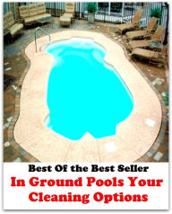 Title: Best of the Best Sellers In Ground Pools Your Cleaning Options (basin, lake, swimming pool, millpond, tarn, bath, pond, tank, matatoriumm splash, lagoon, puddle, mere), Author: Resounding Wind Publishing