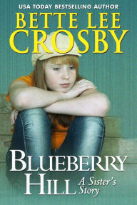 Title: Blueberry Hill: A Sister's Story, Author: Bette Lee Crosby