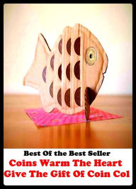 Title: Best of the Best Sellers Coins Warm The Heart Give The Gift Of Coin Col ( mint, stamp, strike, cast, punch, die, mold, forge, make, money, valuta, gelt ), Author: Resounding Wind Publishing