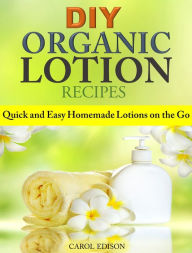 Title: DIY Organic Lotion Recipes: Quick and Easy Homemade Lotions on the Go, Author: Carol Edison