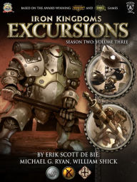 Title: Iron Kingdoms Excursions: Season Two, Volume Three, Author: Erik Scott de Bie