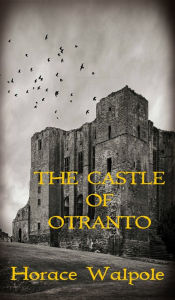 Title: The Castle of Otranto, Author: Horace Walpole