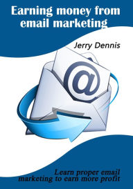 Title: Earning money from email marketing, Author: Jerry Dennis