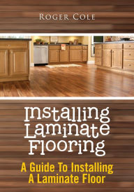 Title: Installing Laminate Flooring, Author: Roger Cole