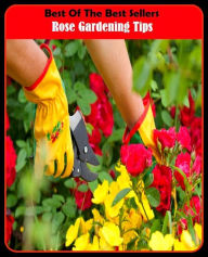 Title: Best of The Best Sellers	Rose Gardening Tips (back yard, bed, field, greenhouse, nursery, patio, terrace, conservatory, enclosure, hothouse), Author: Resounding Wind Publishing