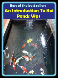 Title: Best of The Best Sellers An Introduction To Koi Ponds Wps (addition,debut,establishment,inauguration,influx,initiation,installation,aunch,opening,preface), Author: Resounding Wind Publishing