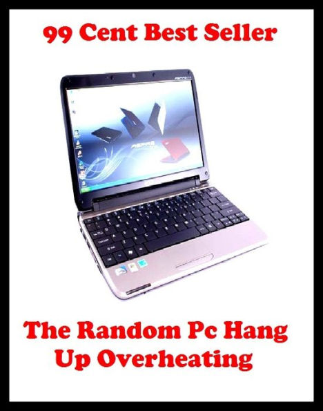 99 Cent Best Seller The Random Pc Hang Up Overheating ( online marketing, computer, hardware, play station, CPU, blog, web, net, online game, broadband, wifi, internet, cheat code, game, e mail, download, up load, keyword, software, bug, antivirus )