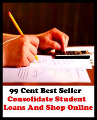 Title: 99 Cent Best Seller Consolidate Student Loans And Shop Online ( loan, accommodation, insurance, auction, advance, allowance, credit, extension, floater, investment, mortgage, time payment, trust, interest ), Author: Resounding Wind Publishing