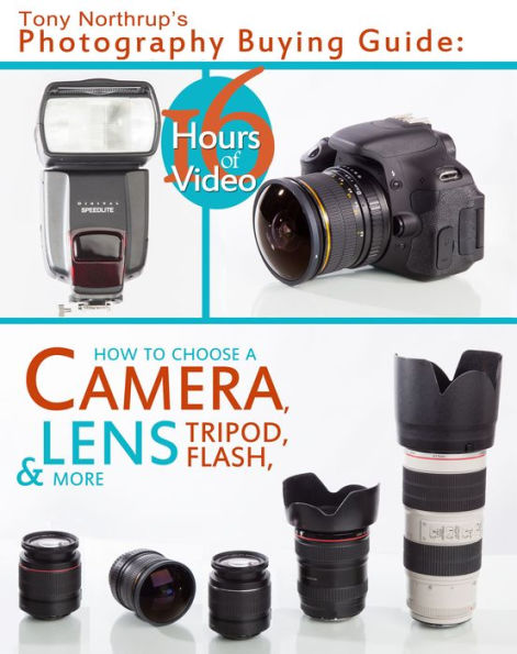 Tony Northrup's Photography Buying Guide: How to Choose a Camera, Lens, Tripod, Flash, & More