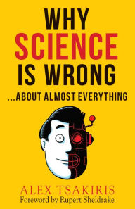 Title: WHY SCIENCE IS WRONG...About Almost Everything, Author: Alex Tsakiris