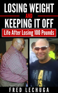 Title: Losing Weight And Keeping It Off, Author: Alfredo Lechuga Jr