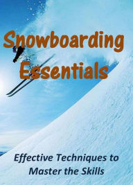 Title: Snowboarding Essentials: Effective Techniques to Master the Skills, Author: Russell Brown