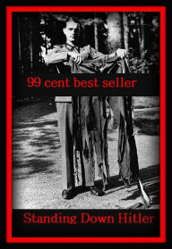 Hitler Biography: Best Seller! Standing Down Hitler ( autobiography, diary, journal, life, life story, memoir, picture, profile, sketch, confessions, experience, letter, life history, personal account )