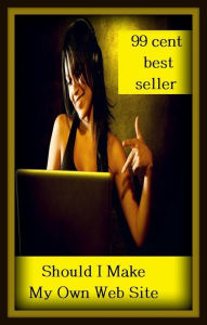 Title: 99 Cent Best Seller Should I Make My Own Web Site ( online marketing, computer, hardware, play station, CPU, blog, web, net, online game, broadband, wifi, internet, cheat code, game, e mail, download, up load, keyword, software, bug, antivirus ), Author: Resounding Wind Publishing