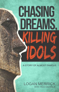 Title: Chasing Dreams, Killing Idols: A Story of Almost Famous, Author: Logan Merrick