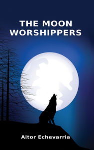 Title: The Moon Worshippers, Author: Aitor Echevarria