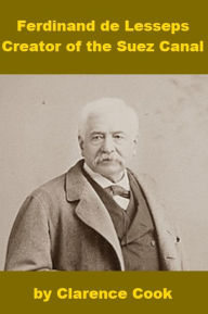 Title: Ferdinand de Lesseps - Creator of the Suez Canal, Author: Clarence Cook