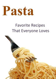 Title: Pasta: Favorite Recipes That Everyone Loves, Author: Lauren Fowler