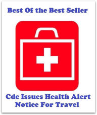 Title: Best of the Best Sellers Cdc Issues Health Alert Notice For Travel (journey, outing, tour, trek, excursion, ramble, roam, pass, circulate,), Author: Resounding Wind Publishing