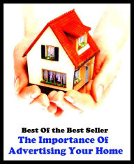 Title: Best of the best sellers The Importance Of Advertising Your Home ( branding, stigmatize, taint, disgrace, mark, assembly, gathering, marshalling, rally, survey, marketing, advertising, promotion, selling ), Author: Resounding Wind Publishing